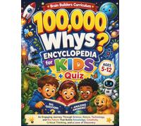 100,000 Whys Encyclopedia for Kids: An Engaging Journey Through Science, Nature, Technology, and the Future That Builds Knowledge, Creativity, Critical Thinking, and a Love of Discovery (Ages 5-12)