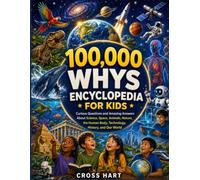 100,000 whys Encyclopedia for Kids: Curious Questions and Amazing Answers About Science, Space, Animals, Nature, the Human Body, Technology, History, and Our World