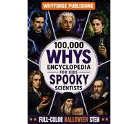 100,000 Whys Encyclopedia for Kids - Spooky Scientists (Halloween Edition): The Ultimate Book of Random Fun Facts and Big Questions for Curious Minds: ... Boys & Girls Ages 6-12 (100,000 Whys Series)