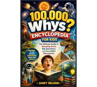 100,000 Whys Encyclopedia for Kids: The Ultimate Guide to Amazing Facts, Big Questions, and Incredible Discoveries