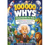 100,000 Whys Encyclopedia For Kids: The Ultimate Questions and Answers Book Featuring Science, Space, Dinosaurs, Animals, Nature, Technology, Earth, and Mind-Blowing Facts for Curious Kids