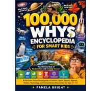 100,000 WHYS ENCYCLOPEDIA FOR SMART KIDS: The Ultimate Book of Big Questions and Amazing Answers A Full-Color Visual Encyclopedia of Science, Space, ... and Extraordinary Discoveries for AgesEarth