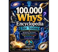 100,000 whys Encyclopedia for Teens: Big Questions, Clear Answers, Amazing Facts About Science, Space, History, Animals, Technology, the Human Body, and Everyday Mysteries