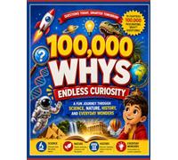100,000 Whys: Endless Curiosity: A Fun Journey Through Science, Nature, History, and Everyday Wonders