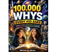 100,000 WHYS Every Kid Asks: A Guide to Science, Nature, Space, Technology, the Human Body, and Life’s Biggest Mysteries