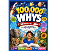 100,000 Whys: Explore and Learn: A Fun-Filled Journey Through Science, Nature, Space, Animals, and the Amazing World Around You
