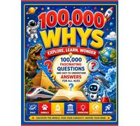 100,000 Whys: Explore, Learn, Wonder: An exciting collection of fascinating questions and easy-to-understand answers for all ages