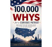 100,000 Whys for a Curious Patriot: An American Encyclopedia of Trivia, Facts, and Questions About U.S. History, Culture, Geography, and Patriotism...