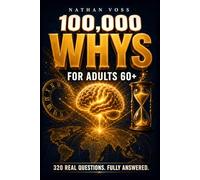 100,000 Whys for Adults 60+: Real Answers Across Science, History, Philosophy, and More - One Full Explanation at a Time, for the Mind That Never Stopped Asking