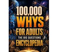 100,000 Whys for Adults: The Big Questions Encyclopedia - Clear Answers About the Mind, Body, Society, History, Science, and Everyday Life to Spark Smarter Conversations