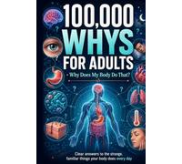100,000 Whys for Adults: Why Does My Body Do That?: The Strange Science Behind What Your Body Does Every Day