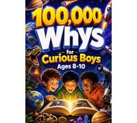 100,000 Whys For Boys: Simple Answers To Fascinating Questions About Animals, Space, Science, History, And The Human Body. How Everything Works Children's Encyclopedia 100000 Whys Book.