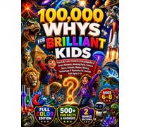 100,000 Whys for Brilliant Kids: Fun Full-Color Children’s Encyclopedia of Smart Answers, Amazing Facts, Science, Space, Animals, Nature, History, Technology & Mysteries for Curious Kids Ages 6-8