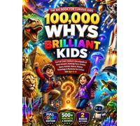 100,000 Whys for Brilliant Kids: Fun Full-Color Children’s Encyclopedia of Smart Answers, Amazing Facts, Science, Space, Animals, Nature, History, Technology & Mysteries for Curious Kids Ages 6-8
