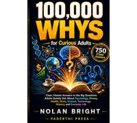 100,000 Whys for Curious Adults: Clear, Honest Answers to the Big Questions Adults Quietly Ask About Psychology, Money, Health, Work, Science, Technology, History, and Everyday Life