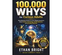 100,000 Whys for Curious Adults: Mind-Blowing Answers to Life’s Biggest Questions About Science, Psychology, Human Behavior, and Everyday Mysteries