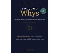 100,000 Whys For Curious Adults - The Questions You Never Asked Out Loud
