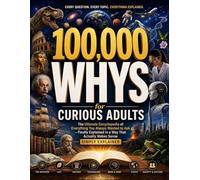 100,000 Whys for Curious Adults: The Ultimate Encyclopedia of Everything You Always Wanted to Ask - Finally Explained in a Way That Actually Makes Sense