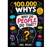 100,000 Whys for Curious Adults: Why Do People Do That?: Mind-Blowing Answers to the Biggest Questions About Human Behavior and Psychology