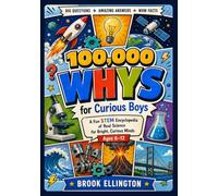 100,000 Whys For Curious Boys: A Fun STEM Encyclopedia of Real Science for Bright, Curious Minds, Ages 6-12