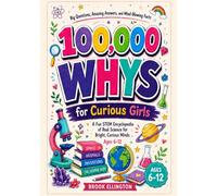 100,000 WHYS for Curious Girls: A Fun STEM Encyclopedia of Real Science for Bright, Curious Minds (Ages 6-12)