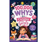 100,000 WHYS for Curious Girls: An Illustrated Fact Book of the Human Body, Animals, Space & More | for Kids Ages 5-12 | Encyclopedia of Real Science for Bright Minds