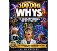 100,000 Whys for Curious Kids: 500 Astonishing Facts About Weird Animals, Space, Your Body, Extreme Earth, Technology and the Mysteries Nobody Can ... 6-12 (Visual Encyclopedia for Curious Kids)