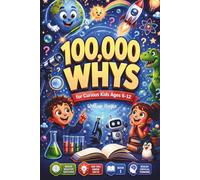 100,000 Whys for Curious Kids: 60 Big Questions and Amazing Answers That Boost Curiosity Knowledge and Smart Thinking - Science Nature Space Animals ... to 12 - Book 1 (The Curious Kids Collection)