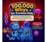 100,000 Whys for Curious Kids: A Full-Color Encyclopedia of Big Questions, Amazing Answers & Mind-Blowing Fun Facts About the Human Body, Feelings & How You Grow for Ages 6-12