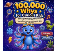 100,000 Whys for Curious Kids: A Full-Color Encyclopedia of Big Questions, Amazing Answers & Mind-Blowing Fun Facts About Science, Nature & How the World Works for Ages 6-12