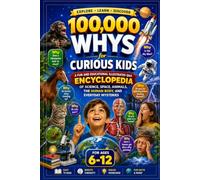 100,000 Whys for Curious Kids: A Fun and Educational Illustrated Q&A Encyclopedia of Science, Space, Animals, the Human Body, and Everyday Mysteries for Ages 6-12