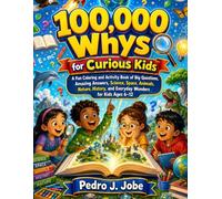 100,000 Whys for Curious Kids: A fun coloring and Activity Book of Big Questions, Amazing Answers, Science, Space, Animals, Nature, History, and Everyday Wonders for kids Ages 6-12
