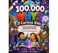 100,000 Whys For Curious Kids: A Giant Question-and-Answer Adventure to Explore Science, Nature, History, Space, and the World Around You