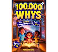 100,000 Whys for Curious Kids: A Remarkable Collection of Big Questions, Brilliant Answers & Stunning Fun Facts for Smart Kids Ages 6-12