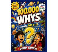 100,000 Whys For Curious Kids Ages 6-12 : Comic Edition: 100 Fascinating Questions About Science, Space, Animals, Nature, and the Human Body Answered Through Fun Comics