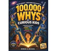 100,000 WHYS for Curious Kids Ages 9-12: A Questions & Answers Encyclopedia of Science, Space, Animals & Everyday Life - Where Every Answer Opens the Next Why (The Why Chain)