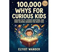 100,000 WHYs for Curious Kids: Amazing Facts, Science Questions, and Mind-Blowing Answers for Smart Kids Who Love to Learn