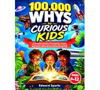 100,000 Whys for Curious Kids: An Illustrated Collection of Real Questions, Amazing Answers about Space, Science, Animals, Nature, Human Body, History, and the World Around You for Ages 6-12