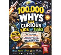 100,000 Whys for Curious Kids and Teens: The Ultimate Book of Big Questions, Fascinating Answers, Mind-Blowing Facts, and Incredible Discoveries for Ages 8-14