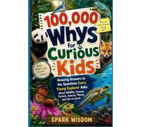 100,000 Whys for Curious Kids: Animals and Nature: Amazing Answers to the Questions Every Young Explorer Asks About Wildlife, Oceans, Forests, Insects, Plants, and Life on Earth