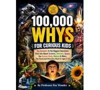 100,000 WHYS FOR CURIOUS KIDS: Big Answers to the Biggest Questions Kids Ask About Science, Animals, Space, the Human Body, Nature & More, The ... questions and answers, and adventures)