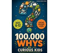 100,000 Whys for Curious Kids: Big Questions, Mind-Blowing Facts and Real Science | The Screen-Free Fact Book for Ages 6-12 | 15 Topics, from Space and Dinosaurs to Feelings and Money