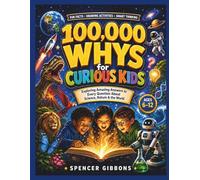 100,000 Whys for curious kids: “Exploring Amazing Answers to Every Question About Science, Nature & the World”