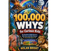 100,000 Whys for Curious Kids: Fully Illustrated Color Encyclopedia with Big Questions, Simple Answers, Wow Facts, Quizzes, and Picture Discoveries for Smart Kids Ages 6-12