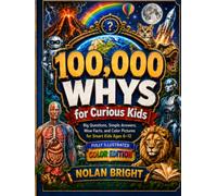 100,000 Whys for Curious Kids: Fully Illustrated Color Encyclopedia with Big Questions, Simple Answers, Wow Facts, Quizzes, and Picture Discoveries for Smart Kids Ages 6-12