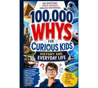100,000 Whys for Curious Kids: History and Everyday Life: Big Questions and Fascinating Answers About the Past and the World Around Us