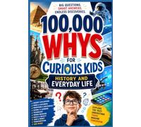100,000 Whys for Curious Kids: History and Everyday Life: Big Questions and Fascinating Answers About the Past and the World Around Us