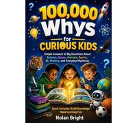 100,000 Whys for Curious Kids: Simple Answers to Big Questions About Science, Space, Animals, Sports, AI, History, and Everyday Mysteries