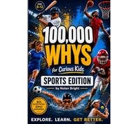 100,000 Whys for Curious Kids: Sports Edition: Fun Sports Questions and Answers About Training, Teamwork, Practice, Mindset, Science, and the Games Kids Love - Ages 8-12
