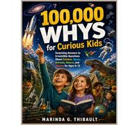100,000 Whys for Curious Kids: Surprising Answers to Irresistible Questions About Science, Space, Animals, Nature, and History for Ages 6-12